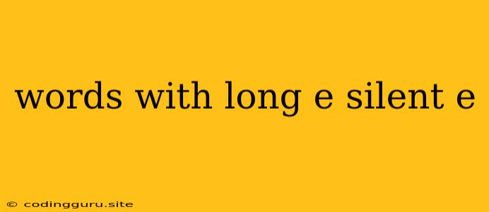 Words With Long E Silent E