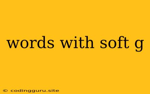 Words With Soft G