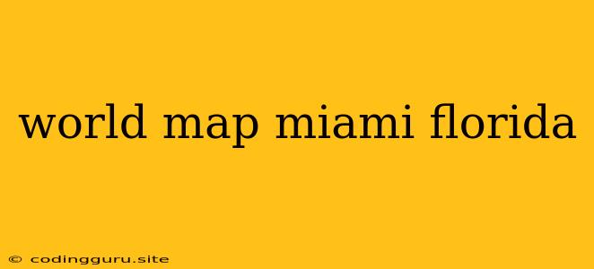 World Map Miami Florida