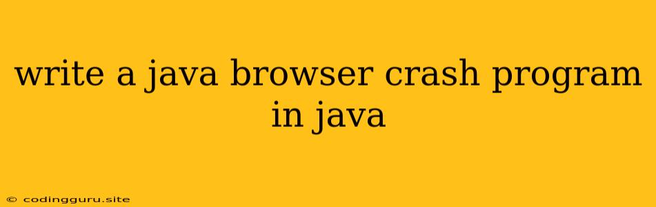 Write A Java Browser Crash Program In Java