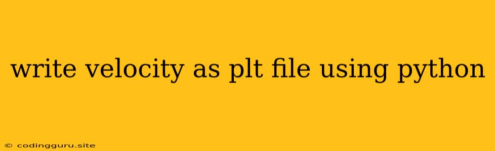 Write Velocity As Plt File Using Python