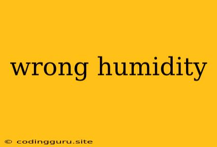 Wrong Humidity