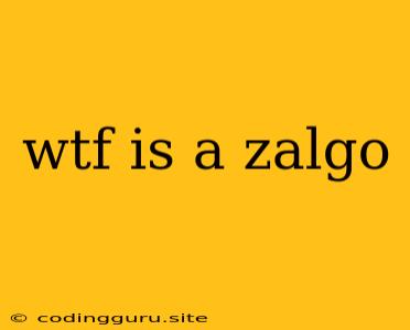 Wtf Is A Zalgo