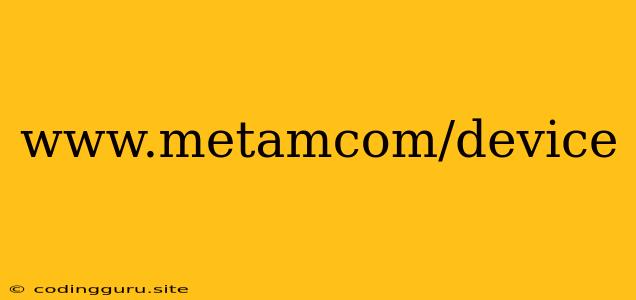 Www.metamcom/device