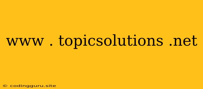 Www . Topicsolutions .net