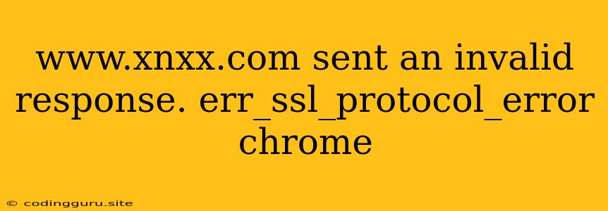 Www.xnxx.com Sent An Invalid Response. Err_ssl_protocol_error Chrome