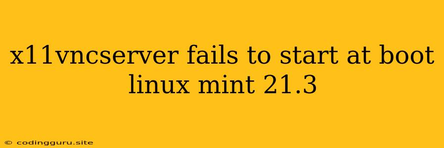 X11vncserver Fails To Start At Boot Linux Mint 21.3