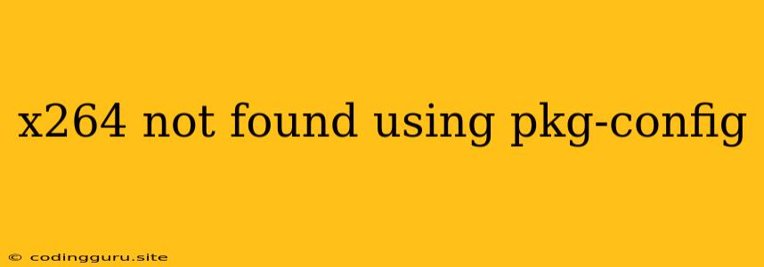X264 Not Found Using Pkg-config