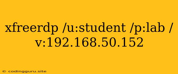 Xfreerdp /u:student /p:lab /v:192.168.50.152