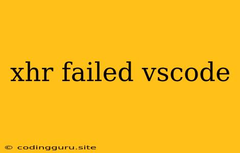 Xhr Failed Vscode