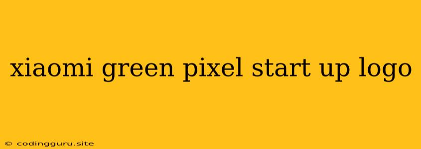 Xiaomi Green Pixel Start Up Logo