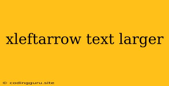 Xleftarrow Text Larger