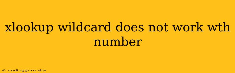 Xlookup Wildcard Does Not Work Wth Number