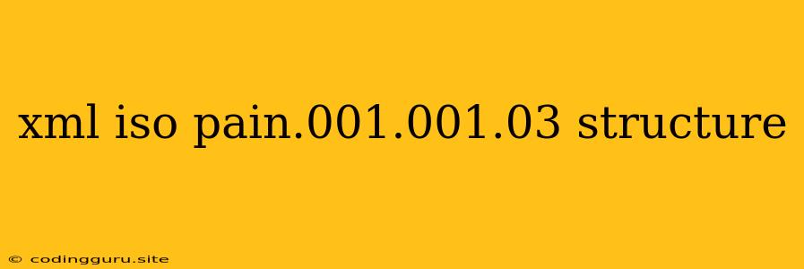 Xml Iso Pain.001.001.03 Structure