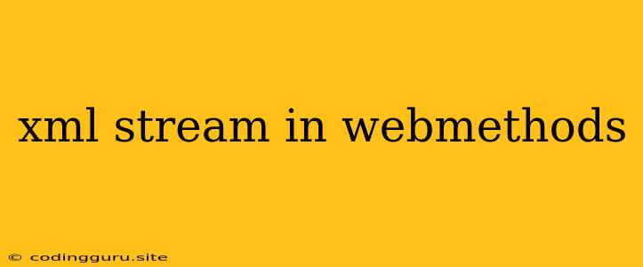 Xml Stream In Webmethods