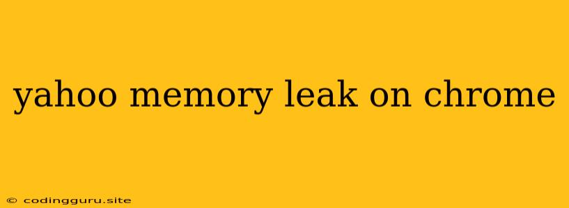 Yahoo Memory Leak On Chrome