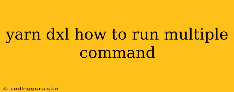 Yarn Dxl How To Run Multiple Command