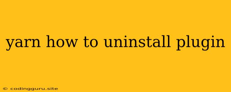 Yarn How To Uninstall Plugin