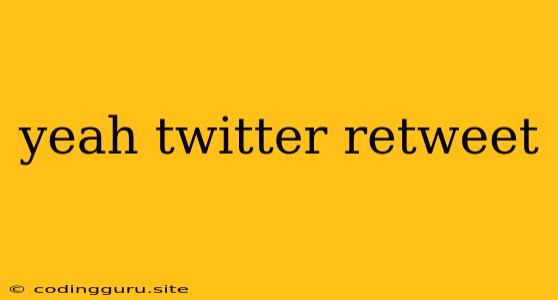 Yeah Twitter Retweet