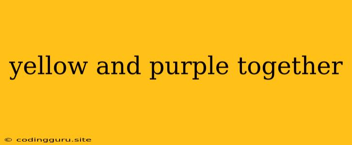 Yellow And Purple Together