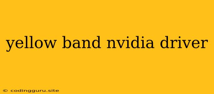 Yellow Band Nvidia Driver