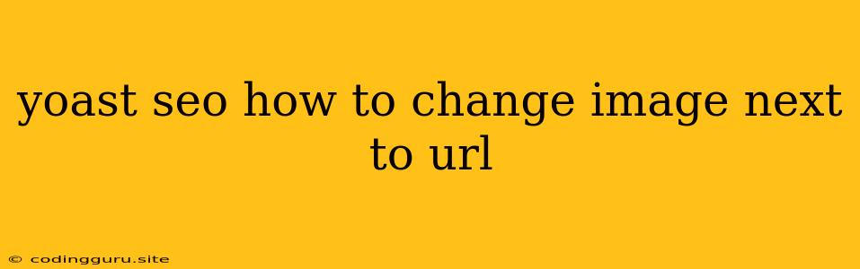 Yoast Seo How To Change Image Next To Url