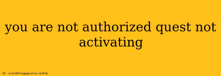 You Are Not Authorized Quest Not Activating