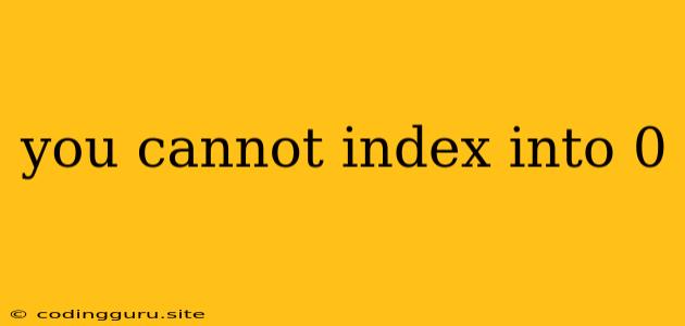 You Cannot Index Into 0