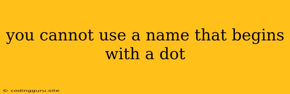 You Cannot Use A Name That Begins With A Dot