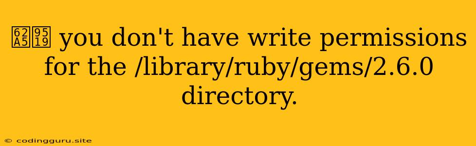 报错 You Don't Have Write Permissions For The /library/ruby/gems/2.6.0 Directory.