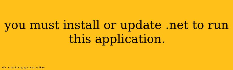 You Must Install Or Update .net To Run This Application.