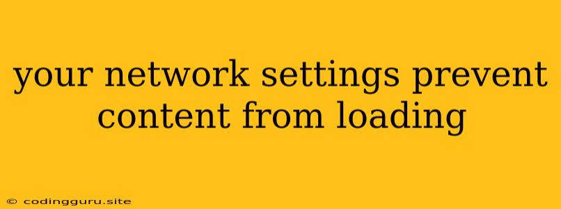 Your Network Settings Prevent Content From Loading