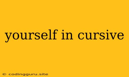 Yourself In Cursive