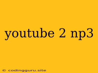 Youtube 2 Np3