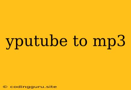 Yputube To Mp3