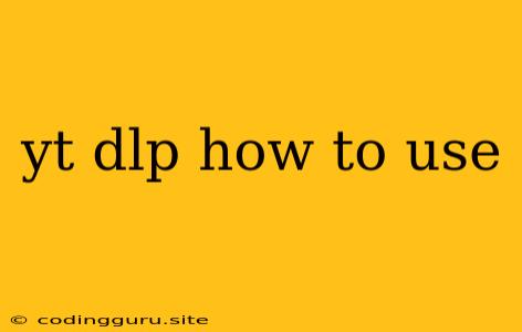 Yt Dlp How To Use