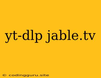 Yt-dlp Jable.tv