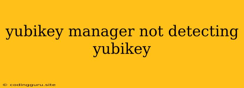 Yubikey Manager Not Detecting Yubikey