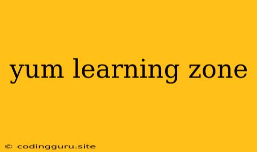 Yum Learning Zone