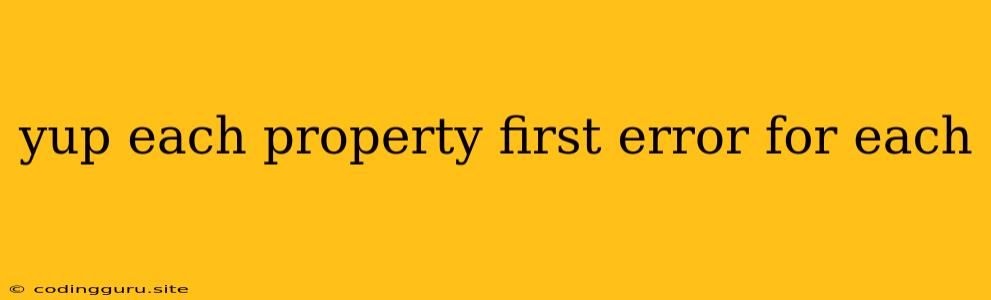 Yup Each Property First Error For Each