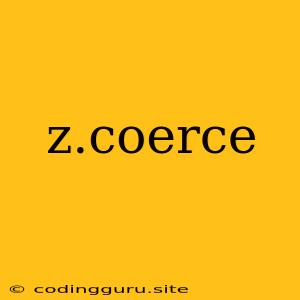 Z.coerce