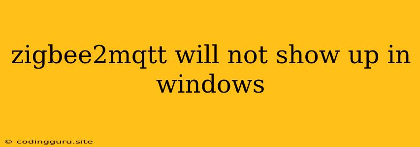 Zigbee2mqtt Will Not Show Up In Windows