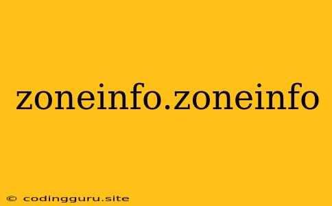 Zoneinfo.zoneinfo