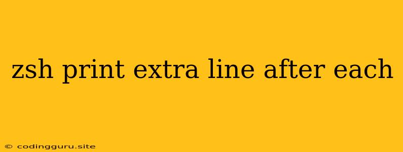 Zsh Print Extra Line After Each