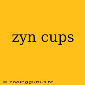 Zyn Cups