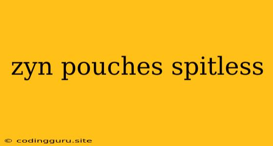 Zyn Pouches Spitless