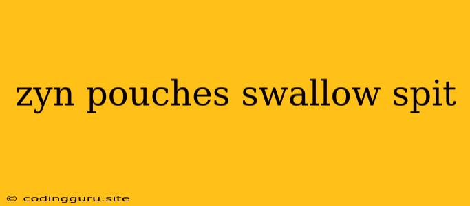 Zyn Pouches Swallow Spit