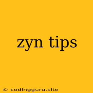 Zyn Tips