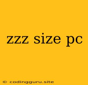 Zzz Size Pc